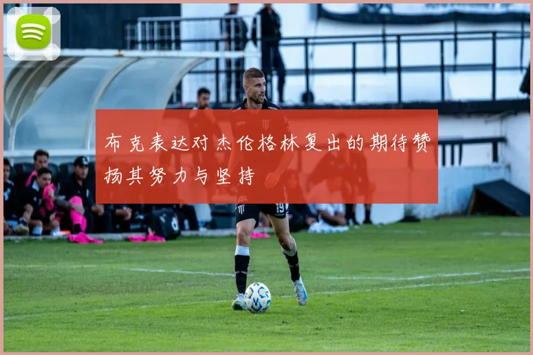 布克表达对杰伦格林复出的期待赞扬其努力与坚持