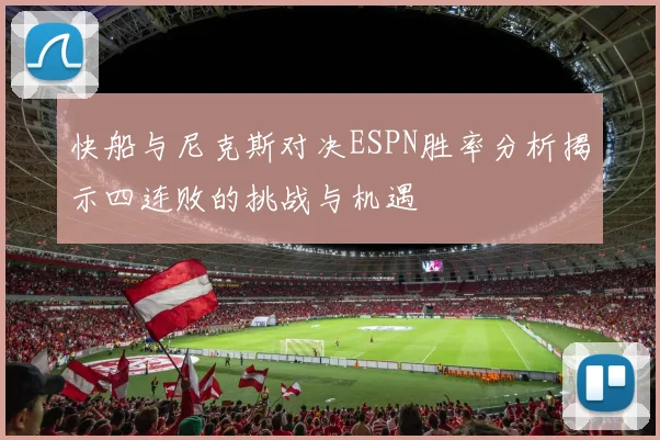 快船与尼克斯对决ESPN胜率分析揭示四连败的挑战与机遇